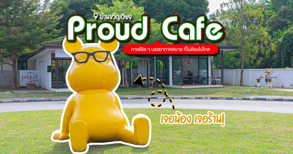 Proud Café พักผ่อนในวันสบาย กับคาเฟ่ชิล ๆ ไม่ต้องไปไกล เครื่องดื่ม อาหาร ขนมครบครัน