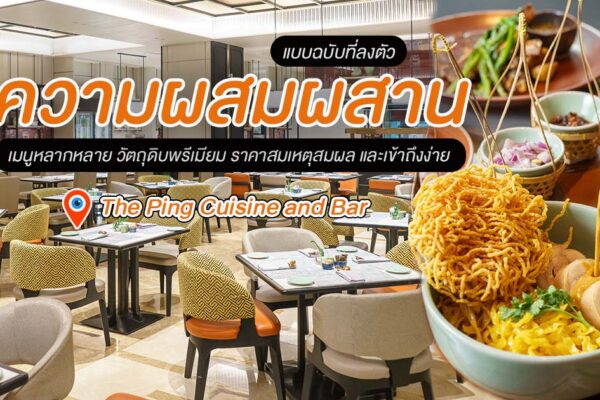 หลากหลายสไตล์ กับวัตถุดิบชั้นเยี่ยม ในบรรยากาศที่เข้าถึงสบาย กรุ่นกลิ่นความสดใหม่จาก The Ping Cuisine & Bar