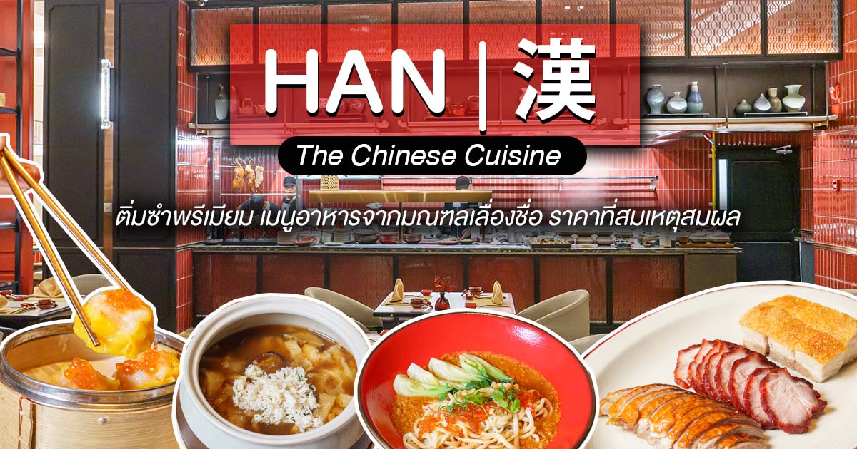 มาที่เดียว จบ ครบ กับความหลากหลายในรสชาติที่นำมาจากทั่วเมืองจีนที่ HAN The Chinese Cuisine